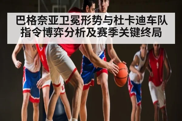 巴格奈亚卫冕形势与杜卡迪车队指令博弈分析及赛季关键终局