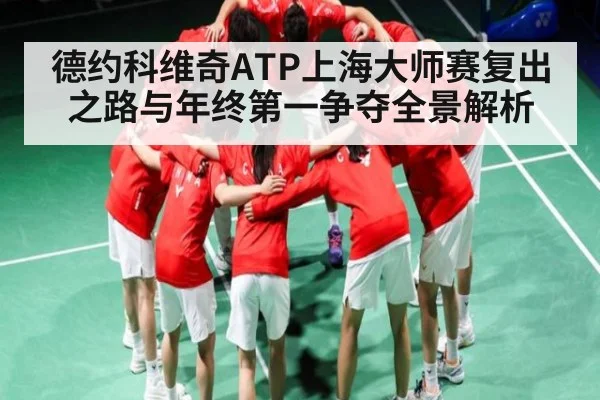 德约科维奇ATP上海大师赛复出之路与年终第一争夺全景解析